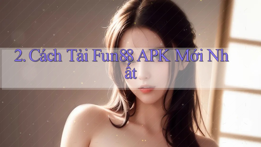 2. Cách Tải Fun88 APK Mới Nhất