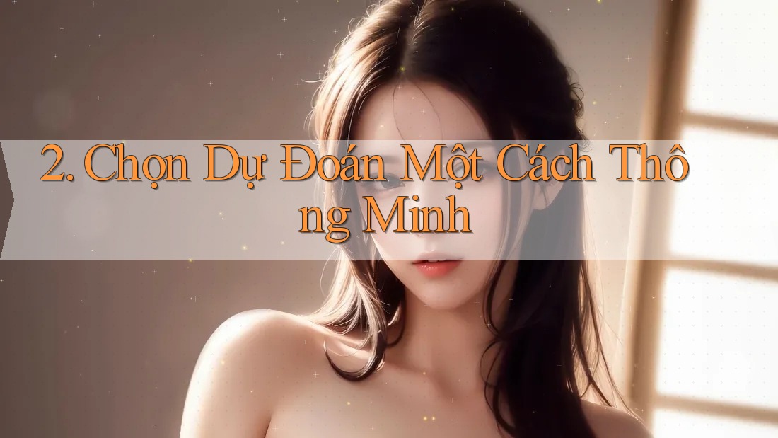 2. Chọn Dự Đoán Một Cách Thông Minh 2. Chọn Dự Đoán Một Cách Thông Minh