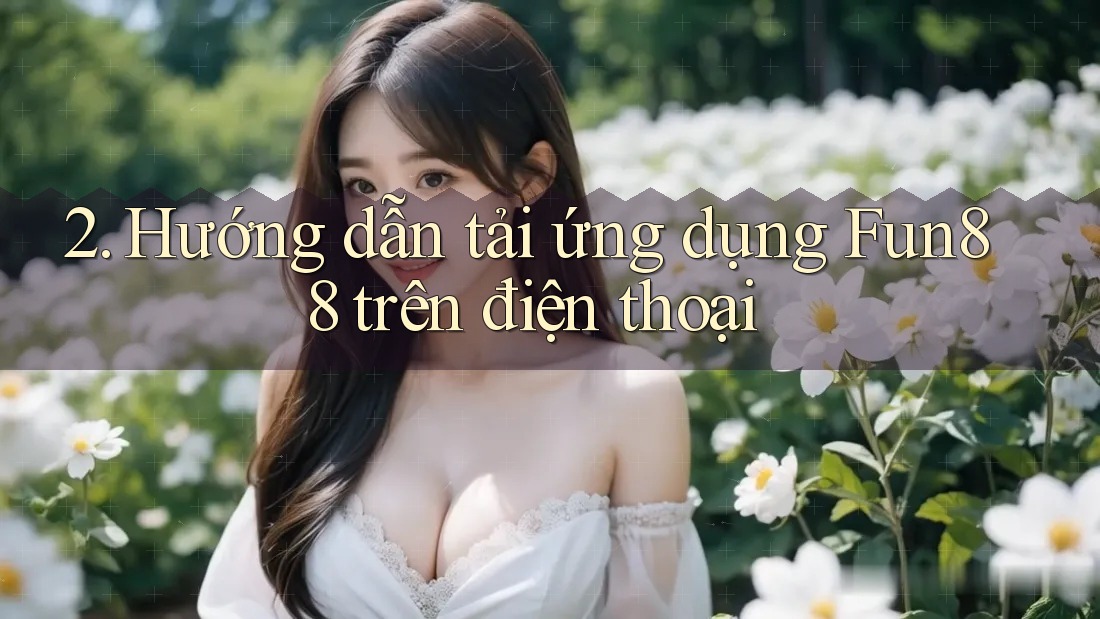 2. Hướng dẫn tải ứng dụng Fun88 trên điện thoại