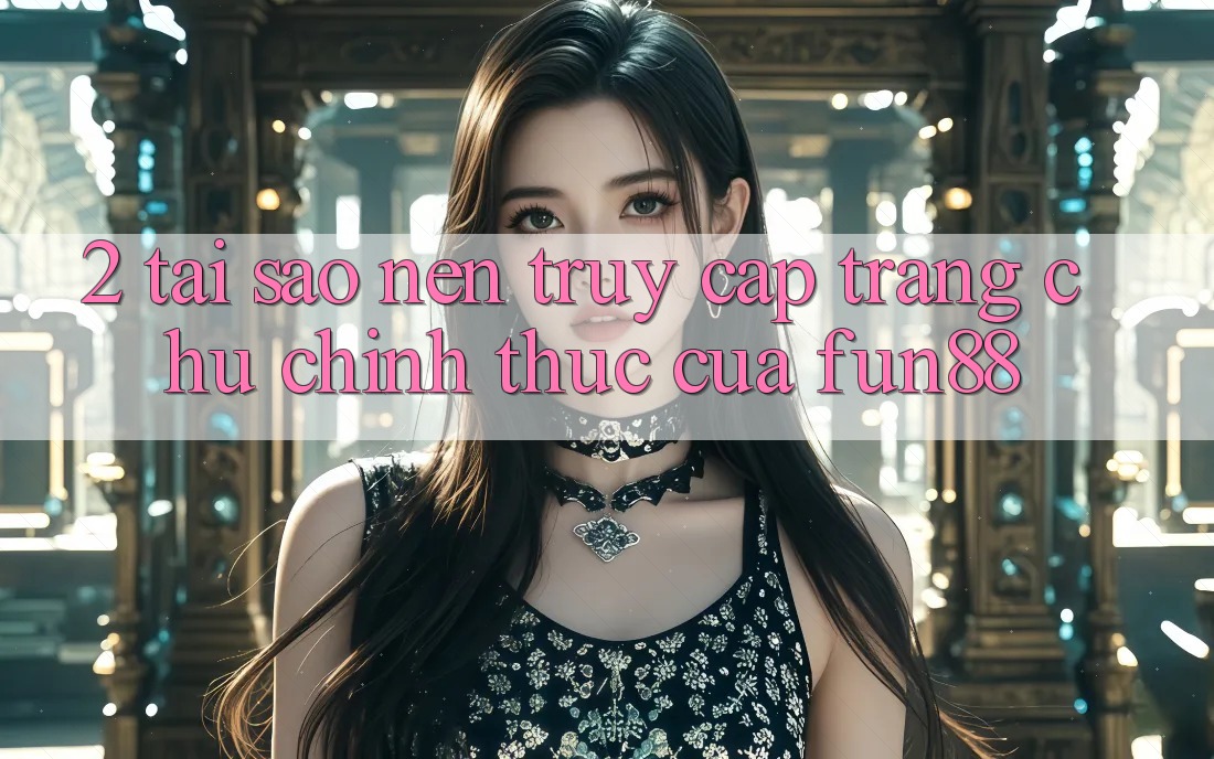 2. Tại Sao Nên Truy Cập Trang chủ Chính Thức Của Fun88? 2. Tại Sao Nên Truy Cập Trang chủ Chính Thức Của Fun88?