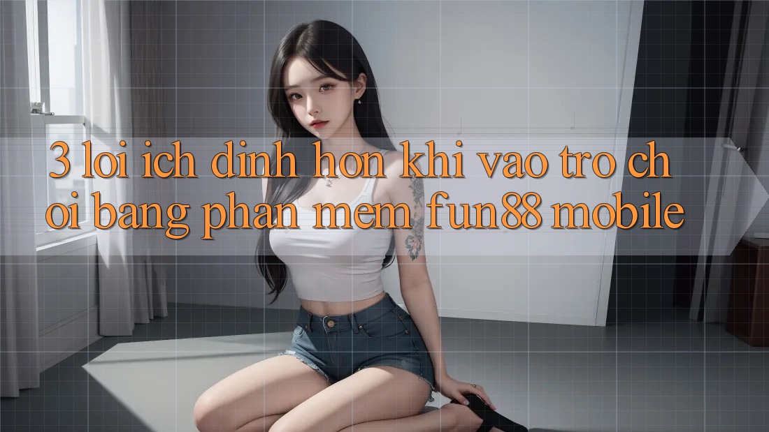 3. Lợi Ích Đỉnh hơn Khi Vào Trò chơi Bằng Phần mềm Fun88 Mobile 3. Lợi Ích Đỉnh hơn Khi Vào Trò chơi Bằng Phần mềm Fun88 Mobile