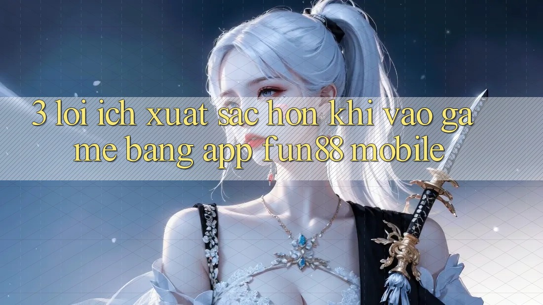 3. Lợi Ích Xuất sắc hơn Khi Vào Game Bằng App Fun88 Mobile 3. Lợi Ích Xuất sắc hơn Khi Vào Game Bằng App Fun88 Mobile