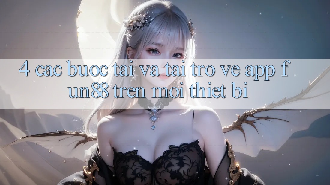 4. Các bước Tải Và Tải trở về App Fun88 Trên Mọi Thiết Bị
