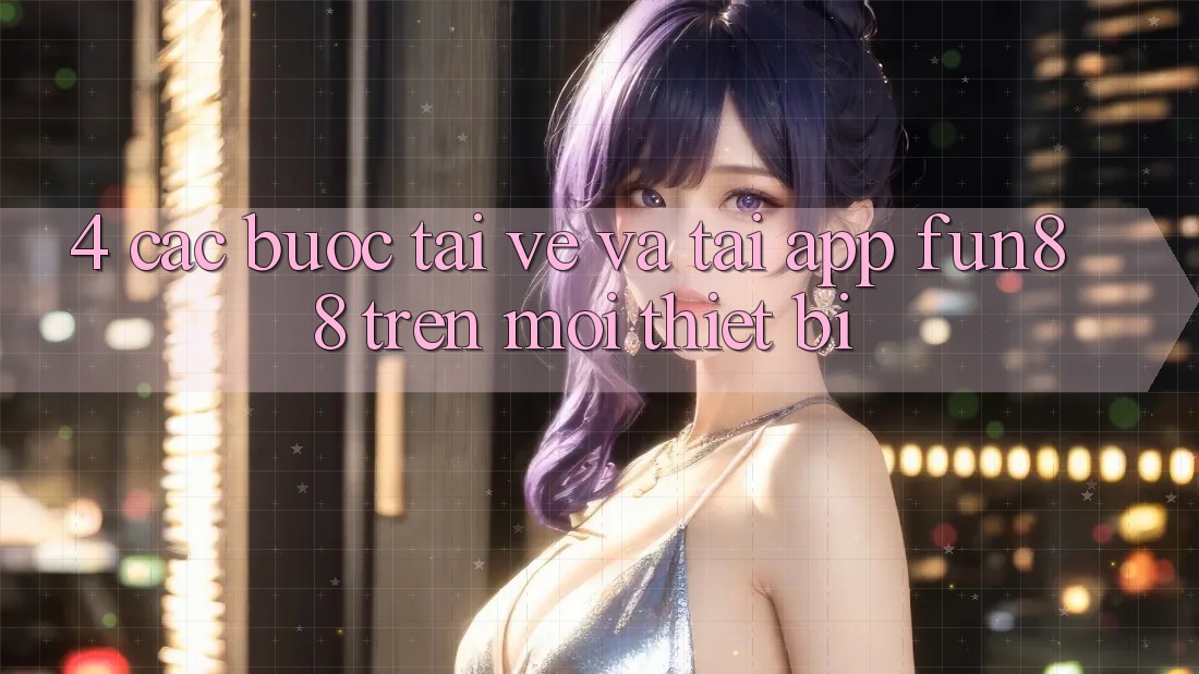 4. Các bước Tải về Và Tải App Fun88 Trên Mọi Thiết Bị