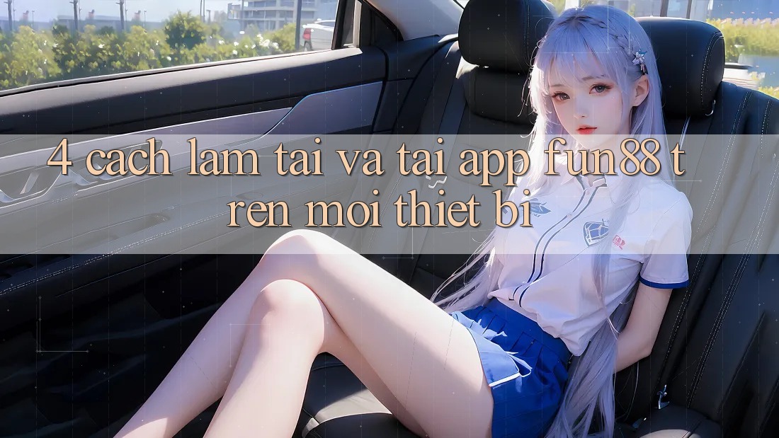4. Cách làm Tải Và Tải App Fun88 Trên Mọi Thiết Bị