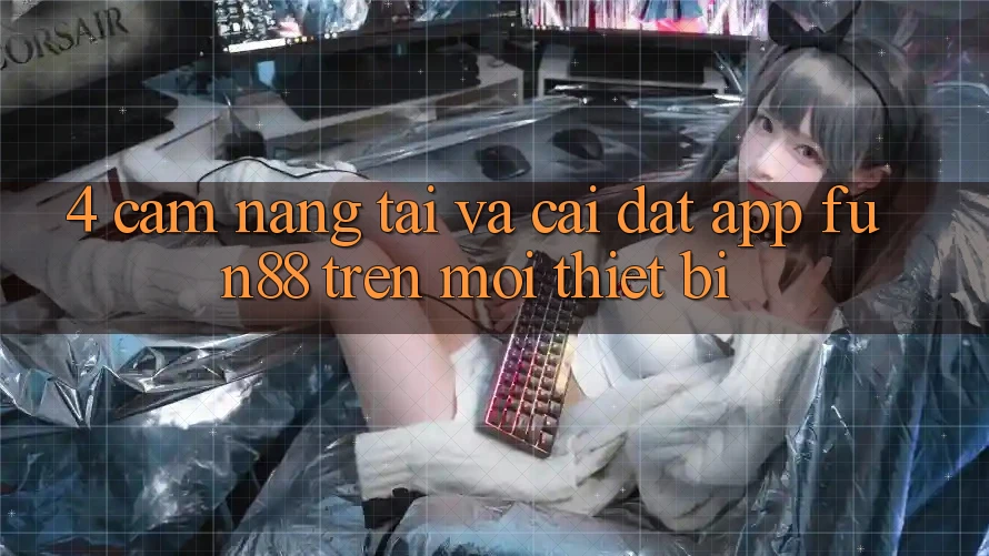 4. Cẩm nang Tải Và Cài Đặt App Fun88 Trên Mọi Thiết Bị 4. Cẩm nang Tải Và Cài Đặt App Fun88 Trên Mọi Thiết Bị