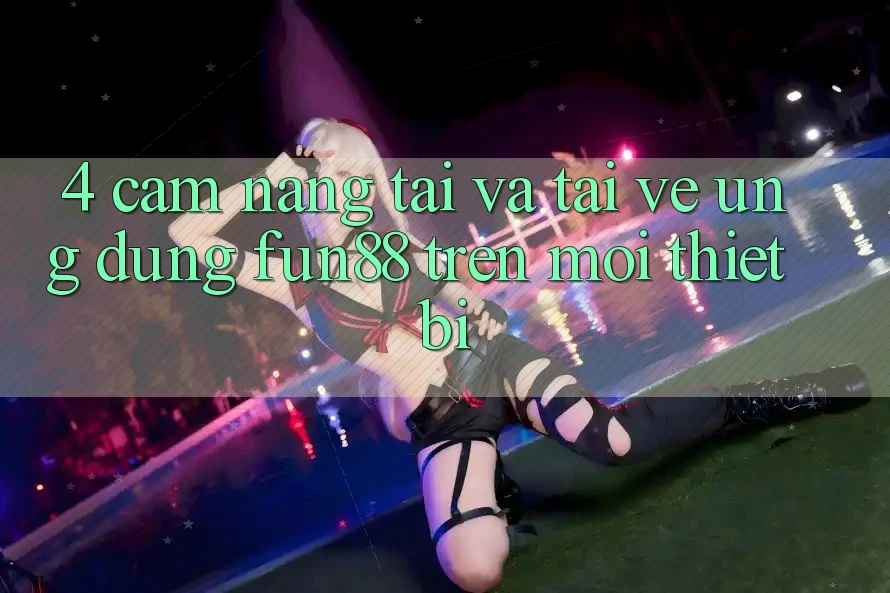4. Cẩm nang Tải Và Tải về Ứng dụng Fun88 Trên Mọi Thiết Bị