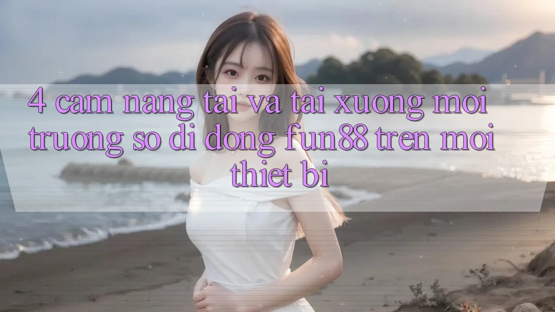 4. Cẩm nang Tải Và Tải xuống Môi trường số di động Fun88 Trên Mọi Thiết Bị