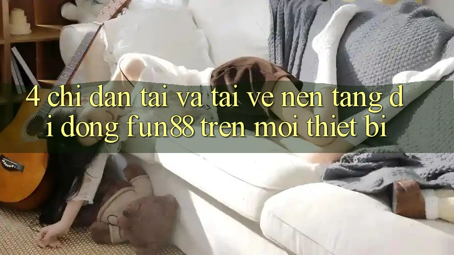 4. Chỉ dẫn Tải Và Tải về Nền tảng di động Fun88 Trên Mọi Thiết Bị