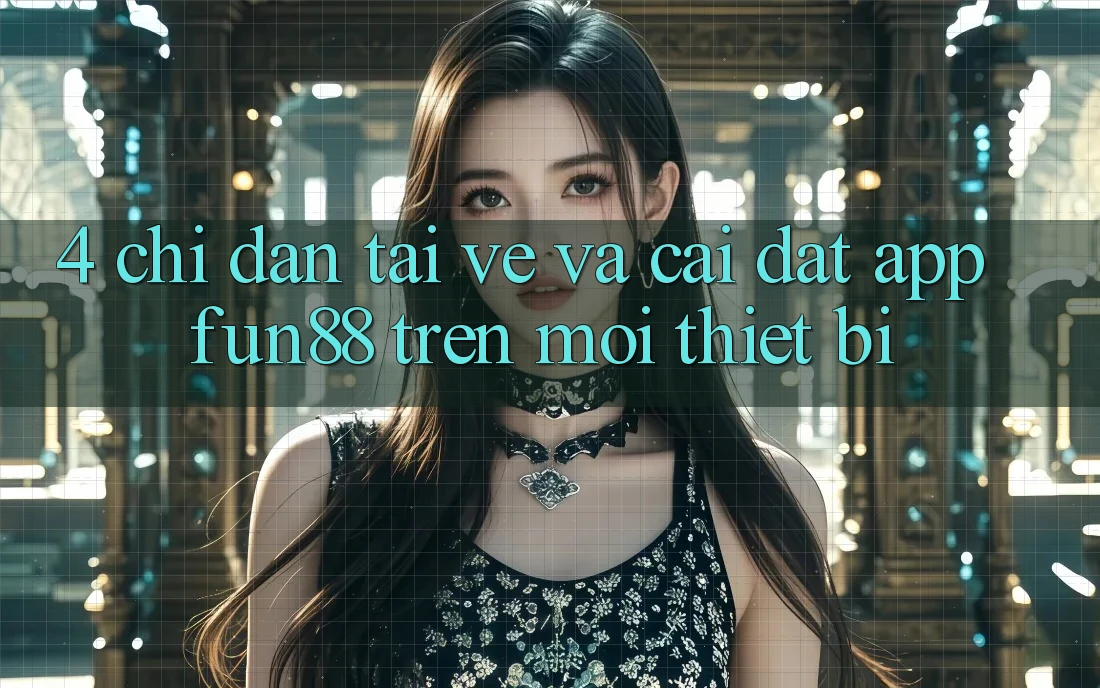 4. Chỉ dẫn Tải về Và Cài Đặt App Fun88 Trên Mọi Thiết Bị