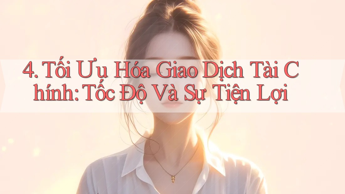 4. Tối Ưu Hóa Giao Dịch Tài Chính: Tốc Độ Và Sự Tiện Lợi 4. Tối Ưu Hóa Giao Dịch Tài Chính: Tốc Độ Và Sự Tiện Lợi
