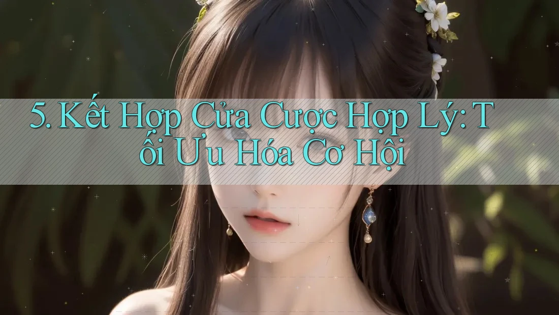 5. Kết Hợp Cửa Cược Hợp Lý: Tối Ưu Hóa Cơ Hội