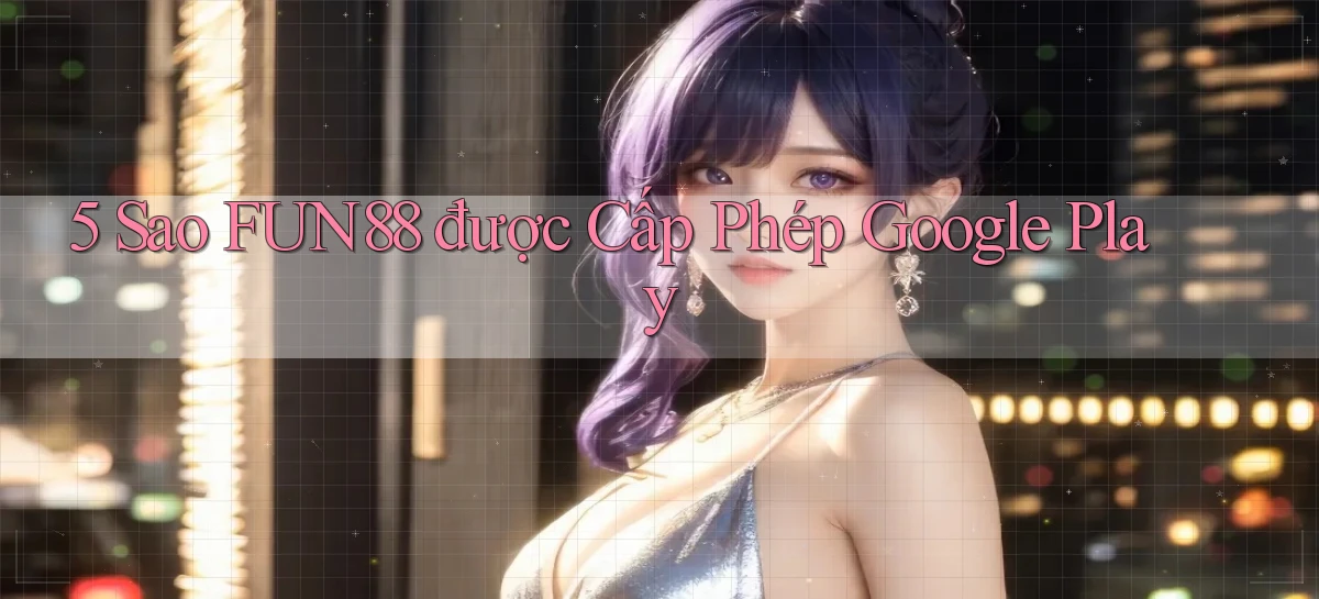 5 sao fun88 được cấp phép google play