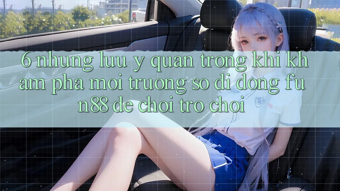 6. Những Lưu Ý Quan Trọng Khi Khám phá Môi trường số di động Fun88 Để Chơi Trò chơi 6. Những Lưu Ý Quan Trọng Khi Khám phá Môi trường số di động Fun88 Để Chơi Trò chơi