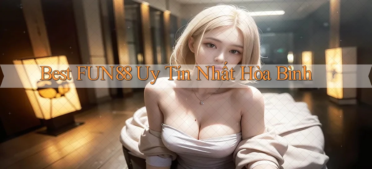 best fun88 uy tín nhất Hòa Bình