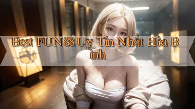 best fun88 uy tín nhất Hòa Bình