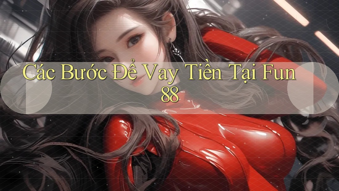 Các Bước Để Vay Tiền Tại Fun88 Các Bước Để Vay Tiền Tại Fun88
