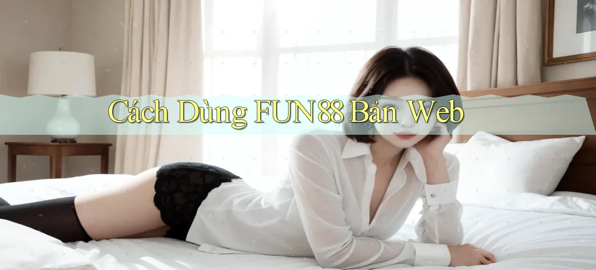 cách dùng fun88 bản web