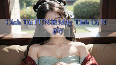 cách tải fun88 máy tính cả ngày