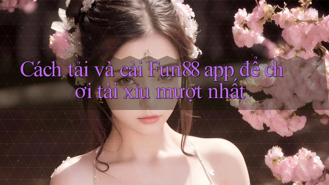 Cách tải và cài Fun88 app để chơi tài xỉu mượt nhất Cách tải và cài Fun88 app để chơi tài xỉu mượt nhất