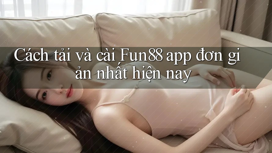 Cách tải và cài Fun88 app đơn giản nhất hiện nay Cách tải và cài Fun88 app đơn giản nhất hiện nay