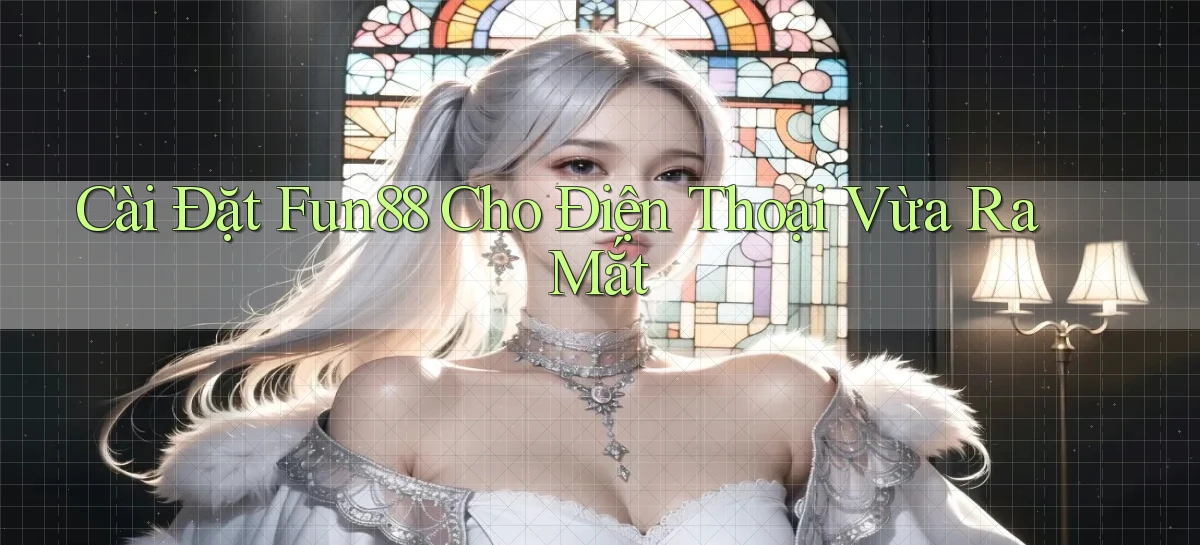 cài đặt fun88 cho điện thoại vừa ra mắt
