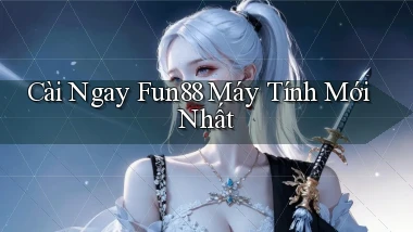 cài ngay fun88 máy tính mới nhất