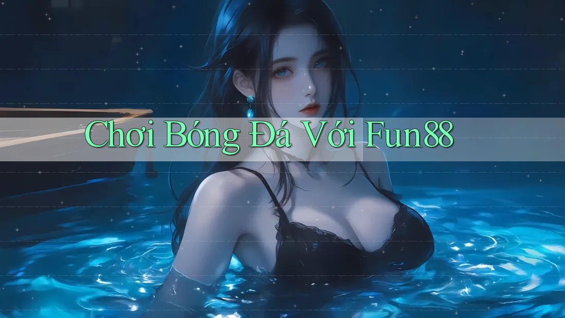 Chơi Bóng Đá Với Fun88