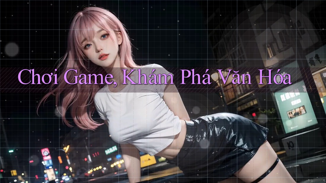Chơi Game, Khám Phá Văn Hóa