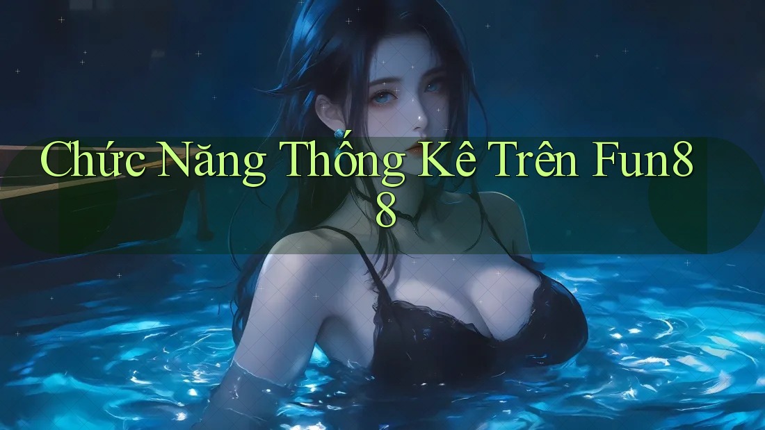 Chức Năng Thống Kê Trên Fun88