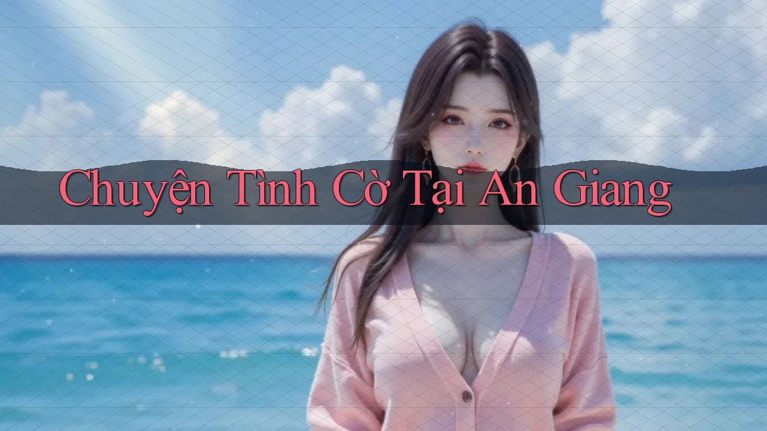 Chuyện Tình Cờ Tại An Giang Chuyện Tình Cờ Tại An Giang