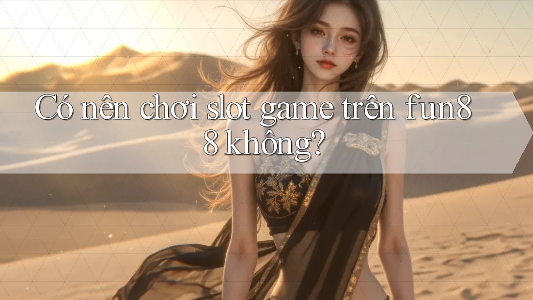 Có nên chơi slot game trên fun88 không?