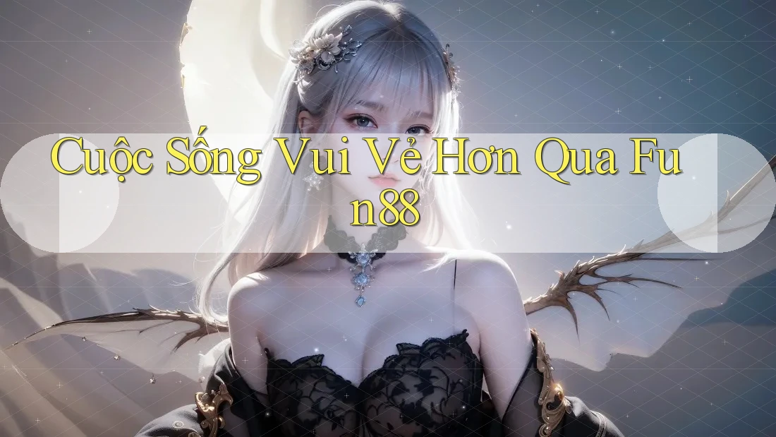 Cuộc Sống Vui Vẻ Hơn Qua Fun88 Cuộc Sống Vui Vẻ Hơn Qua Fun88
