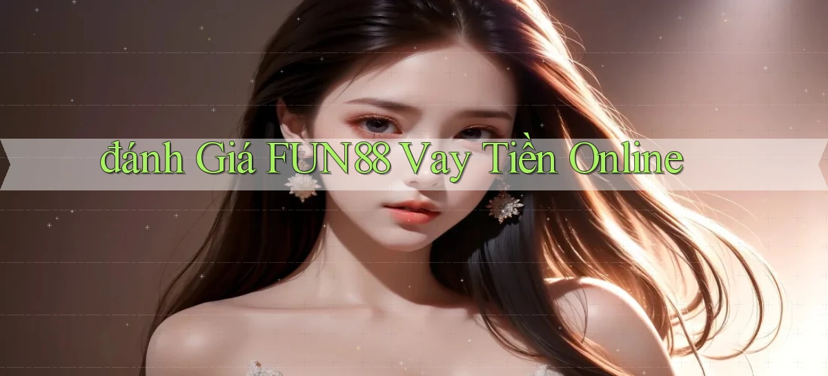 đánh giá fun88 vay tiền online