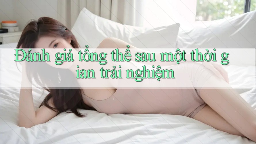 Đánh giá tổng thể sau một thời gian trải nghiệm Đánh giá tổng thể sau một thời gian trải nghiệm