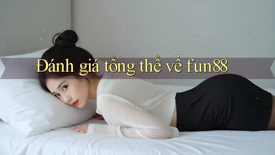 Đánh giá tổng thể về fun88