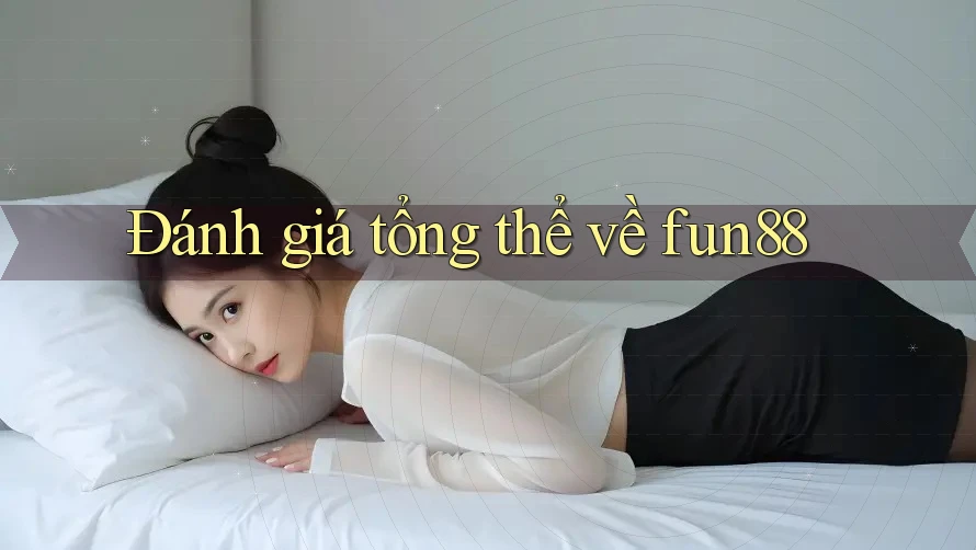 Đánh giá tổng thể về Fun88 Đánh giá tổng thể về Fun88