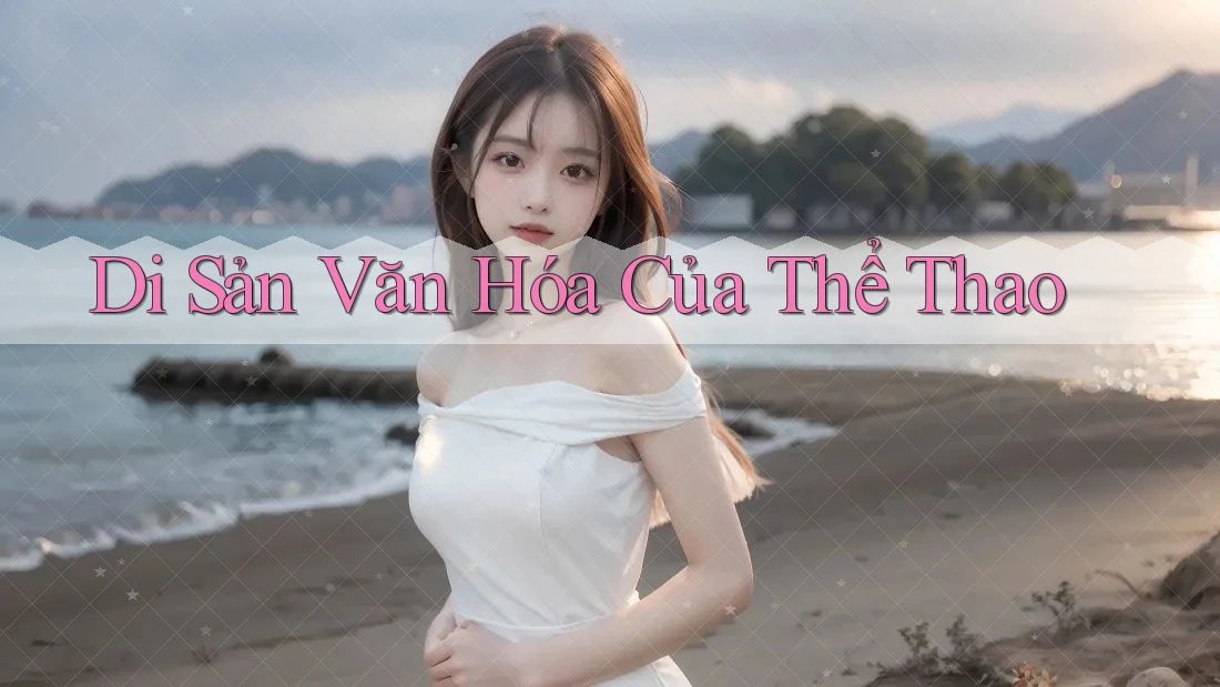 Di Sản Văn Hóa Của Thể Thao