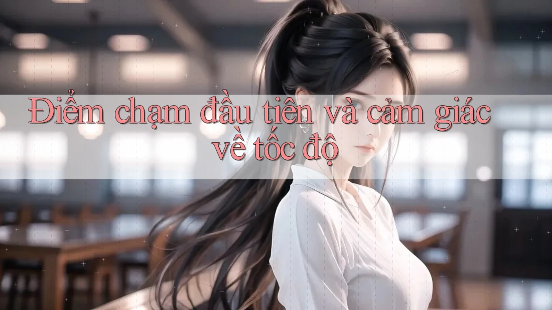 Điểm chạm đầu tiên và cảm giác về tốc độ