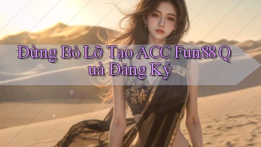 đừng bỏ lỡ tạo acc fun88 quà đăng ký