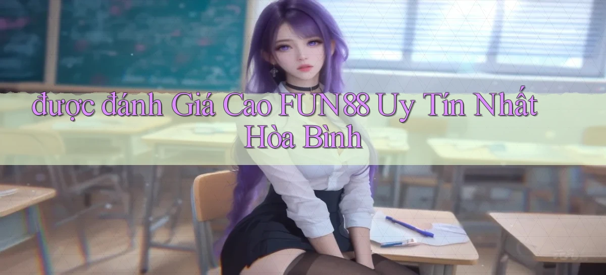 được đánh giá cao fun88 uy tín nhất Hòa Bình