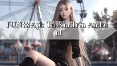 fun88  apk tài xỉu trên android