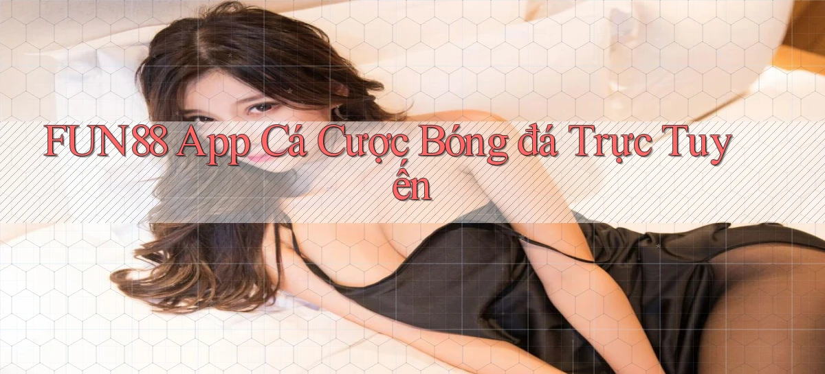 fun88 app cá cược bóng đá trực tuyến