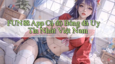 fun88 app cá độ bóng đá uy tín nhất việt nam