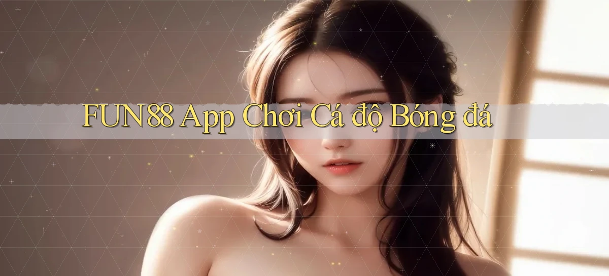 fun88 app chơi cá độ bóng đá