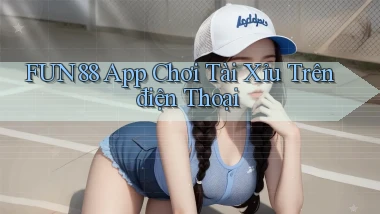 fun88 app chơi tài xỉu trên điện thoại
