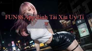 fun88 app đánh tài xỉu uy tín