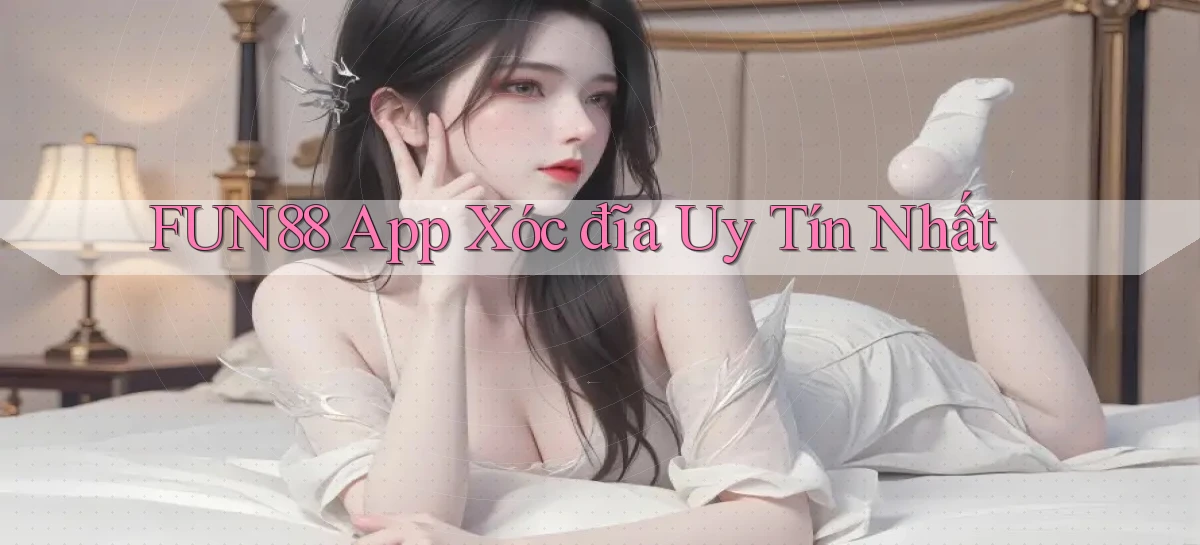 fun88 app xóc đĩa uy tín nhất