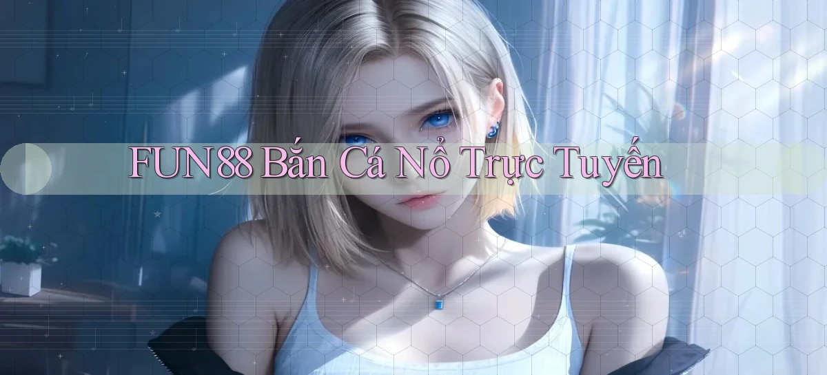 fun88  bắn cá nổ trực tuyến