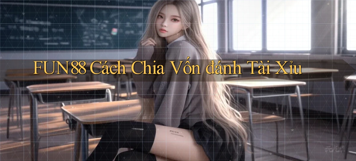 fun88  cách chia vốn đánh tài xỉu
